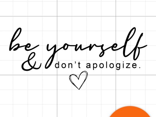 1 Be Yourself and dont apologize
